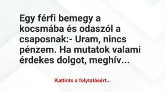 Vicc: Egy férfi bemegy a kocsmába és odaszól a csaposnak:- Uram,…