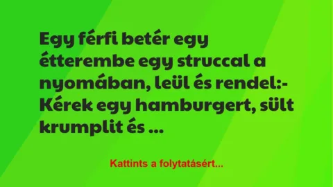 Vicc: Egy férfi betér egy étterembe egy struccal a nyomában, leül és… Vicc: Egy férfi betér egy étterembe egy struccal a nyomában, leül és…