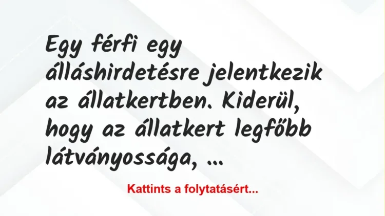 Vicc: Egy férfi egy álláshirdetésre jelentkezik az állatkertben. Kiderül,… Vicc: Egy férfi egy álláshirdetésre jelentkezik az állatkertben. Kiderül,…