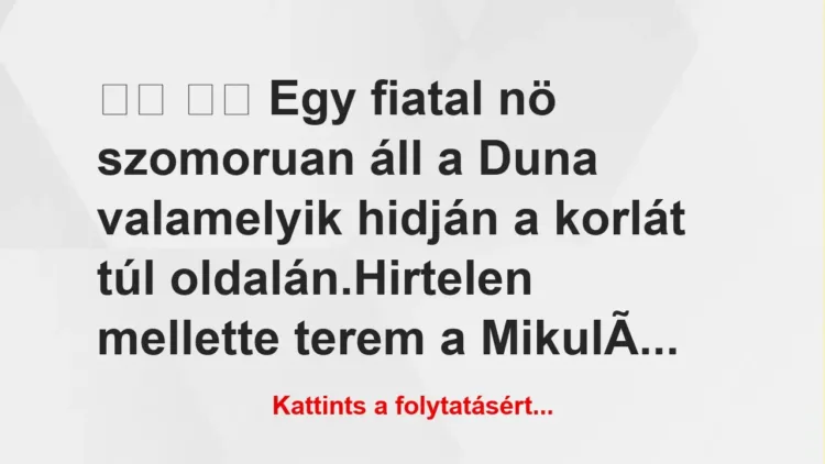 Vicc:
Egy fiatal nö szomoruan áll a Duna valamelyik… Vicc:
Egy fiatal nö szomoruan áll a Duna valamelyik…