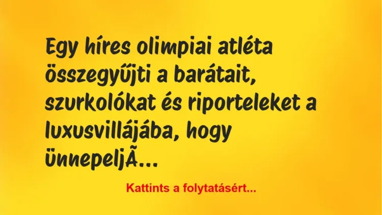 Vicc: Egy híres olimpiai atléta összegyűjti a barátait, szurkolókat és… Vicc: Egy híres olimpiai atléta összegyűjti a barátait, szurkolókat és…