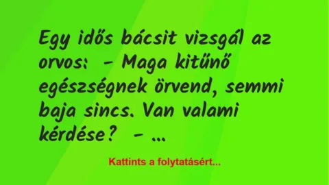 Vicc: Egy idős bácsit vizsgál az orvos:

– Maga kitűnő egészségnek…