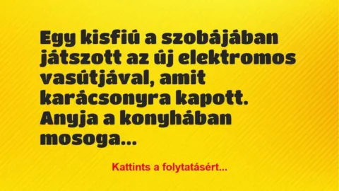 Vicc: Egy kisfiú a szobájában játszott az új elektromos vasútjával, amit… Vicc: Egy kisfiú a szobájában játszott az új elektromos vasútjával, amit…