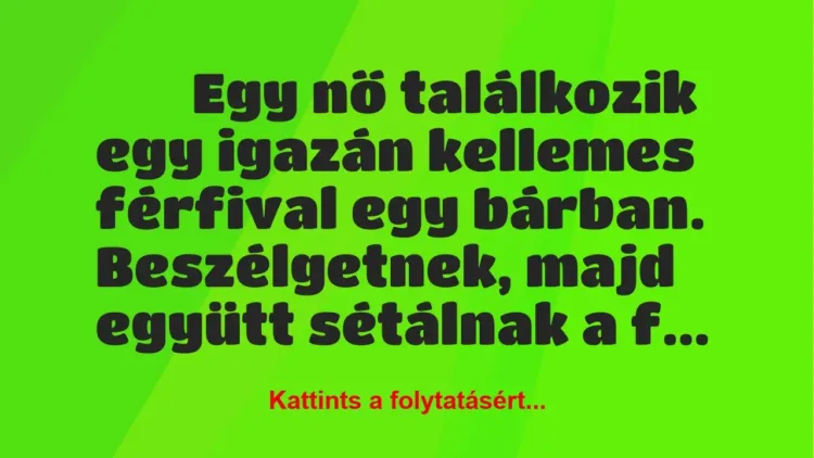 Vicc:
Egy nő találkozik egy igazán kellemes férfival egy… Vicc:
Egy nő találkozik egy igazán kellemes férfival egy…