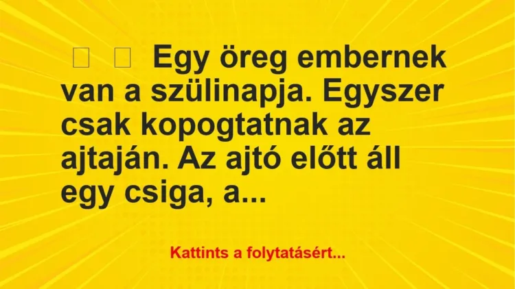Vicc:
Egy öreg embernek van a szülinapja. Egyszer csak… Vicc:
Egy öreg embernek van a szülinapja. Egyszer csak…