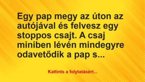 Vicc: Egy pap megy az úton az autójával és felvesz egy stoppos csajt. A csaj… Vicc: Egy pap megy az úton az autójával és felvesz egy stoppos csajt. A csaj…