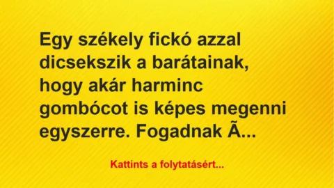 Vicc: Egy székely fickó azzal dicsekszik a barátainak, hogy akár harminc… Vicc: Egy székely fickó azzal dicsekszik a barátainak, hogy akár harminc…