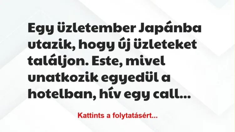 Vicc: Egy üzletember Japánba utazik, hogy új üzleteket találjon. Este, mivel… Vicc: Egy üzletember Japánba utazik, hogy új üzleteket találjon. Este, mivel…