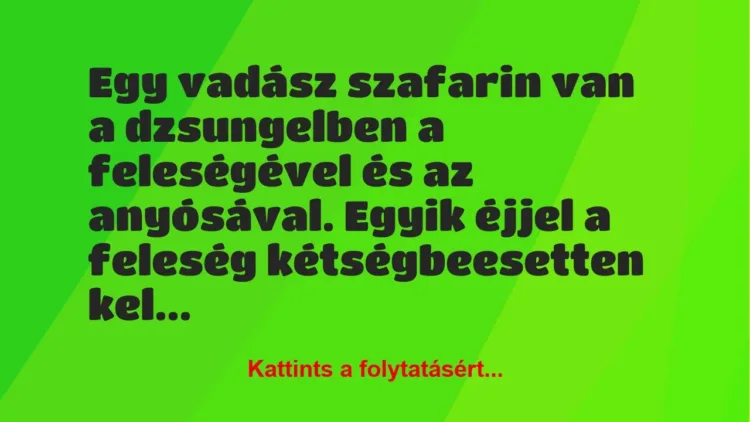 Vicc: Egy vadász szafarin van a dzsungelben a feleségével és az anyósával…. Vicc: Egy vadász szafarin van a dzsungelben a feleségével és az anyósával….