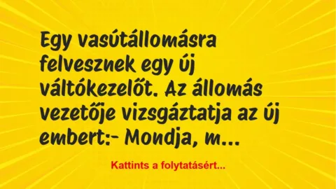 Vicc: Egy vasútállomásra felvesznek egy új váltókezelőt. Az állomás vezetője… Vicc: Egy vasútállomásra felvesznek egy új váltókezelőt. Az állomás vezetője…