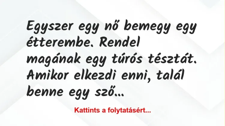 Vicc: Egyszer egy nő bemegy egy étterembe. Rendel magának egy túrós tésztát…. Vicc: Egyszer egy nő bemegy egy étterembe. Rendel magának egy túrós tésztát….