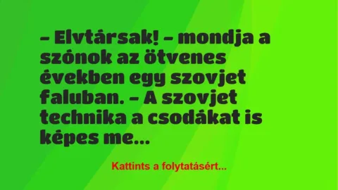 Vicc: – Elvtársak! – mondja a szónok az ötvenes években egy szovjet faluban…. Vicc: – Elvtársak! – mondja a szónok az ötvenes években egy szovjet faluban….