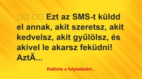 Vicc:
Ezt az SMS-t küldd el annak, akit szeretsz, akit … Vicc:
Ezt az SMS-t küldd el annak, akit szeretsz, akit …
