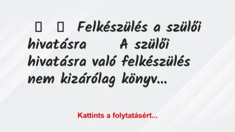 Vicc: 
	    	    Felkészülés a szülői hivatásra





A szülői…