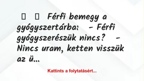 Vicc:
Férfi bemegy a gyógyszertárba:
– Férfi… Vicc:
Férfi bemegy a gyógyszertárba:
– Férfi…