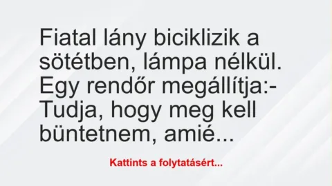 Vicc: Fiatal lány biciklizik a sötétben, lámpa nélkül. Egy rendőr…