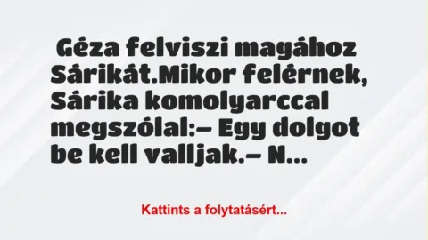 Vicc: Géza felviszi magához Sárikát. Mikor felérnek, Sárika komoly…