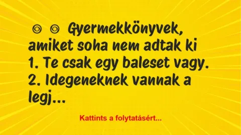 Vicc:
Gyermekkönyvek, amiket soha nem adtak ki
1. … Vicc:
Gyermekkönyvek, amiket soha nem adtak ki
1. …