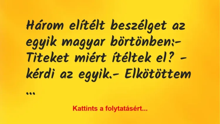 Vicc: Három elítélt beszélget az egyik magyar börtönben:
– Titeket… Vicc: Három elítélt beszélget az egyik magyar börtönben:
– Titeket…