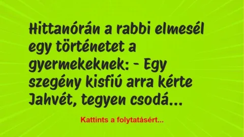 Vicc: Hittanórán a rabbi elmesél egy történetet a gyermekeknek: – Egy… Vicc: Hittanórán a rabbi elmesél egy történetet a gyermekeknek: – Egy…