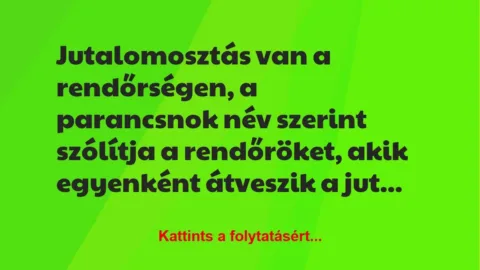 Vicc: Jutalomosztás van a rendőrségen, a parancsnok név szerint szólítja a…