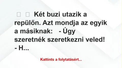Vicc:
Két buzi utazik a repülőn. Azt mondja az egyik a… Vicc:
Két buzi utazik a repülőn. Azt mondja az egyik a…