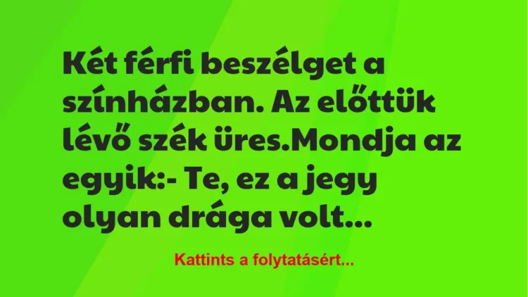 Vicc: Két férfi beszélget a színházban. Az előttük lévő szék… Vicc: Két férfi beszélget a színházban. Az előttük lévő szék…