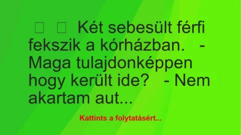 Vicc:
Két sebesült férfi fekszik a kórházban.
– Maga… Vicc:
Két sebesült férfi fekszik a kórházban.
– Maga…