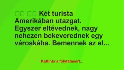 Vicc: 
		  
		  Két turista Amerikában utazgat. Egyszer…