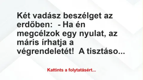 Vicc: Két vadász beszélget az erdőben:
– Ha én megcélzok egy nyulat, az… Vicc: Két vadász beszélget az erdőben:
– Ha én megcélzok egy nyulat, az…