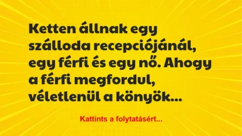 Vicc: Ketten állnak egy szálloda recepciójánál, egy férfi és egy nő. Ahogy a… Vicc: Ketten állnak egy szálloda recepciójánál, egy férfi és egy nő. Ahogy a…