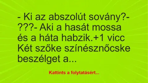 Vicc: – Ki az abszolút sovány?

– ???

– Aki a hasát mossa és a háta…