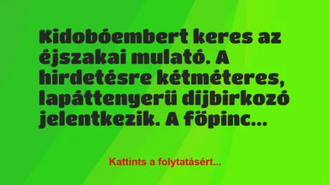 Vicc: Kidobóembert keres az éjszakai mulató. A hirdetésre kétméteres,… Vicc: Kidobóembert keres az éjszakai mulató. A hirdetésre kétméteres,…