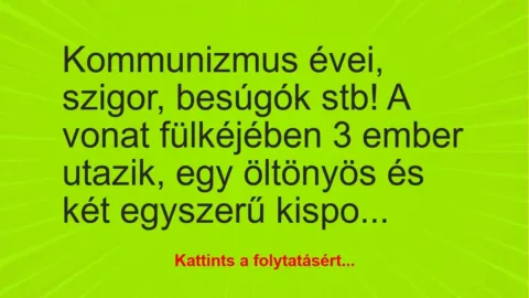 Vicc: Kommunizmus évei, szigor, besúgók stb! A vonat fülkéjében 3 ember… Vicc: Kommunizmus évei, szigor, besúgók stb! A vonat fülkéjében 3 ember…