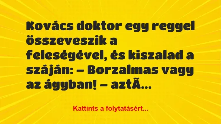 Vicc: Kovács doktor egy reggel összeveszik a feleségével, és kiszalad… Vicc: Kovács doktor egy reggel összeveszik a feleségével, és kiszalad…