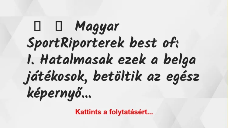 Vicc:
Magyar SportRiporterek best of:
1…. Vicc:
Magyar SportRiporterek best of:
1….