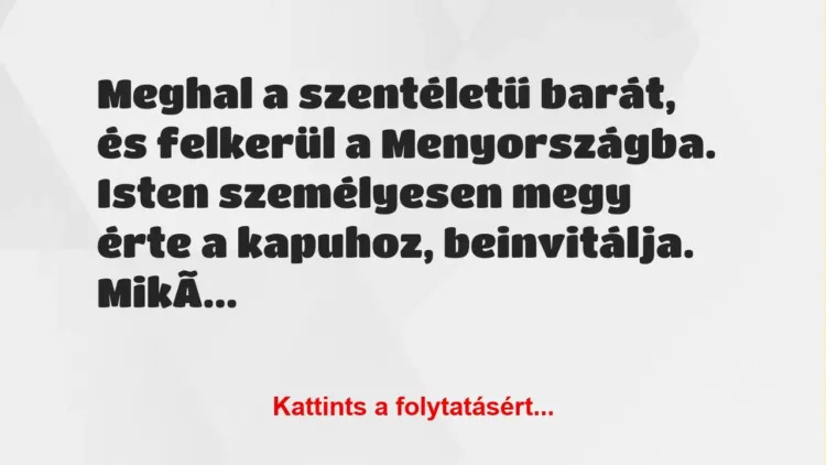 Vicc: Meghal a szentéletű barát, és felkerül a Menyországba. Isten… Vicc: Meghal a szentéletű barát, és felkerül a Menyországba. Isten…