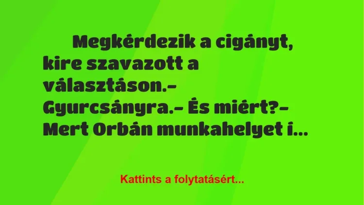 Vicc:
Megkérdezik a cigányt, kire szavazott a… Vicc:
Megkérdezik a cigányt, kire szavazott a…