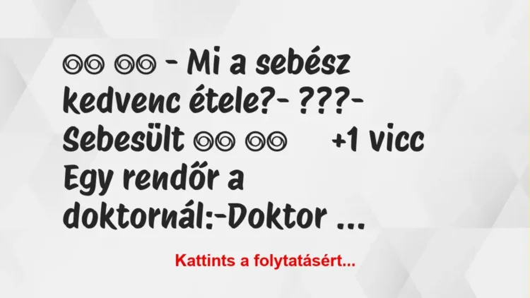 Vicc:
– Mi a sebész kedvenc étele?- ???-… Vicc:
– Mi a sebész kedvenc étele?- ???-…