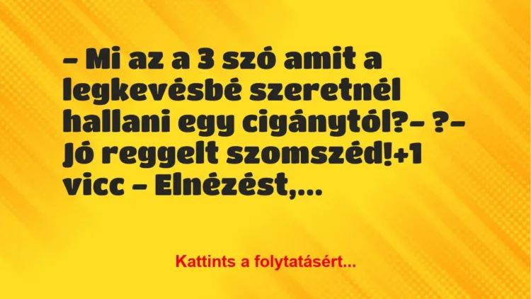 Vicc: – Mi az a 3 szó amit a legkevésbé szeretnél hallani egy… Vicc: – Mi az a 3 szó amit a legkevésbé szeretnél hallani egy…