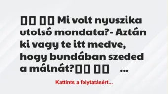 Vicc: 
		  
		  Mi volt nyuszika utolsó mondata?- Aztán ki…