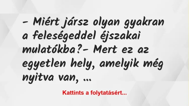 Vicc: – Miért jársz olyan gyakran a feleségeddel éjszakai mulatókba?
-… Vicc: – Miért jársz olyan gyakran a feleségeddel éjszakai mulatókba?
-…