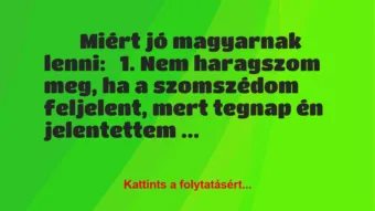 Vicc: 
	    	    Miért jó magyarnak lenni:


1. Nem haragszom meg, ha a…