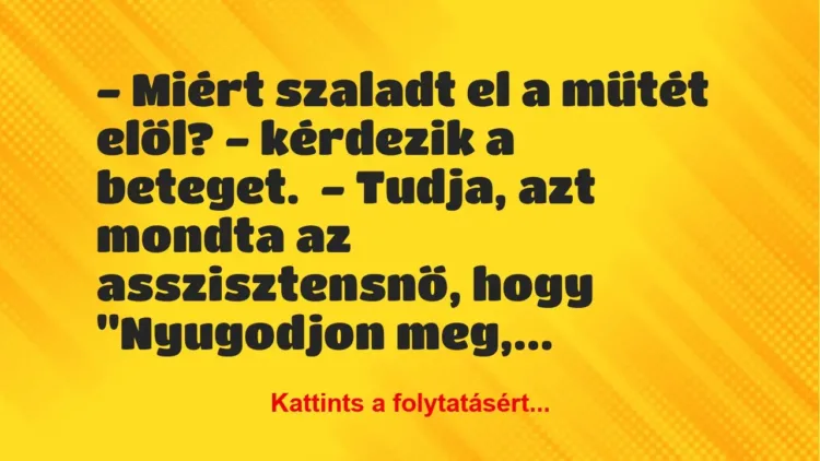 Vicc: – Miért szaladt el a műtét elől? – kérdezik a beteget.
– Tudja, a… Vicc: – Miért szaladt el a műtét elől? – kérdezik a beteget.
– Tudja, a…