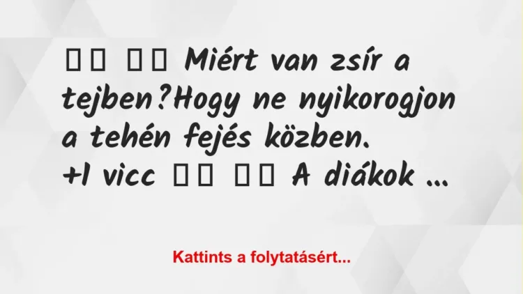 Vicc:
Miért van zsír a tejben?Hogy ne… Vicc:
Miért van zsír a tejben?Hogy ne…
