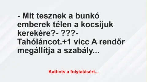 Vicc: – Mit tesznek a bunkó emberek télen a kocsijuk kerekére?
-… Vicc: – Mit tesznek a bunkó emberek télen a kocsijuk kerekére?
-…