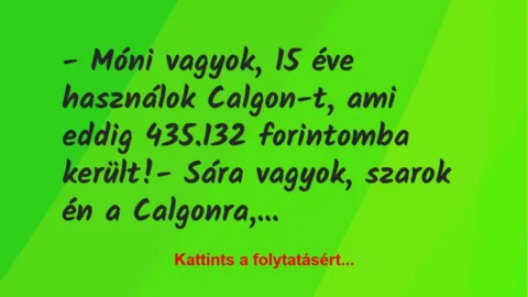 Vicc: – Móni vagyok, 15 éve használok Calgon-t, ami eddig 435.132 forintomba…