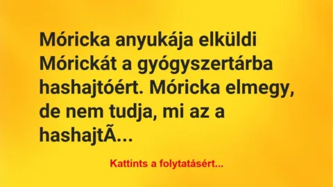 Vicc: Móricka anyukája elküldi Mórickát a gyógyszertárba hashajtóért…. Vicc: Móricka anyukája elküldi Mórickát a gyógyszertárba hashajtóért….