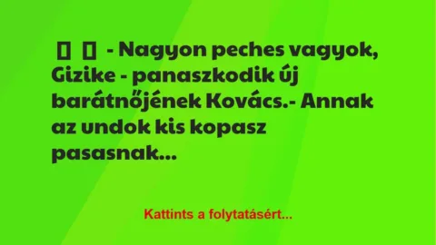 Vicc:
– Nagyon peches vagyok, Gizike – panaszkodik új… Vicc:
– Nagyon peches vagyok, Gizike – panaszkodik új…