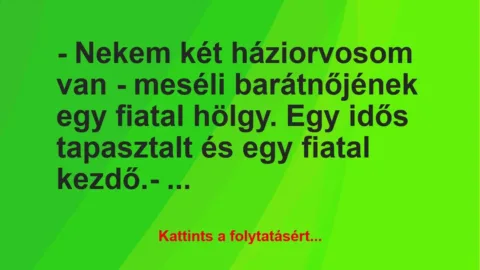 Vicc: – Nekem két háziorvosom van – meséli barátnőjének egy fiatal hölgy…. Vicc: – Nekem két háziorvosom van – meséli barátnőjének egy fiatal hölgy….